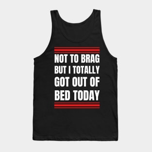 Not to Brag but I Totally Got Out of Bed Today White Red Font Tank Top